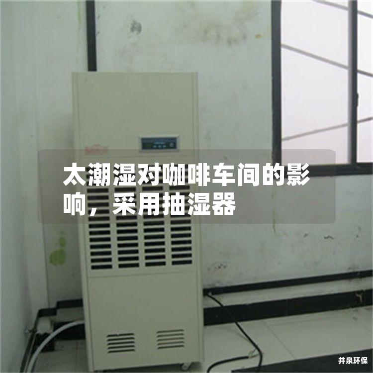 太潮濕對咖啡車間的影響，采用抽濕器
